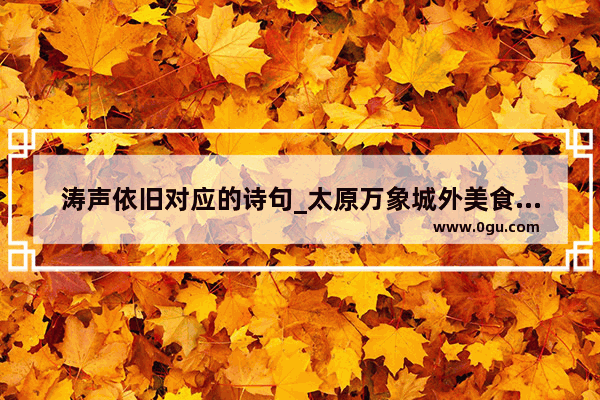 涛声依旧对应的诗句_太原万象城外美食推荐哪家好吃的地方有哪些