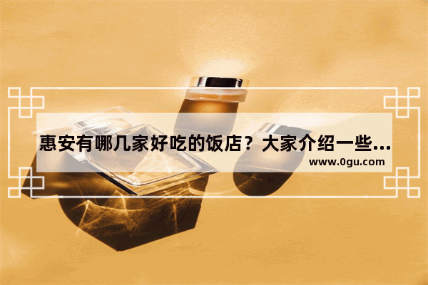 惠安有哪几家好吃的饭店？大家介绍一些_美食推荐附近门店有哪些品牌的餐厅好吃