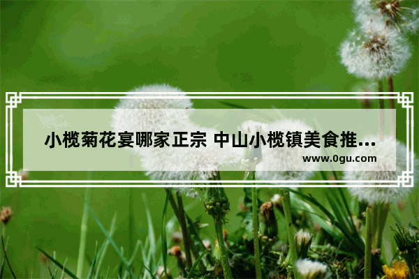 小榄菊花宴哪家正宗 中山小榄镇美食推荐店有哪些地方呢
