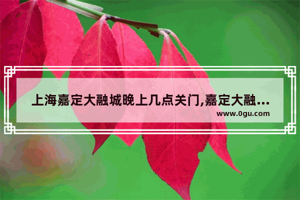 上海嘉定大融城晚上几点关门,嘉定大融城美食推荐店铺地址在哪里