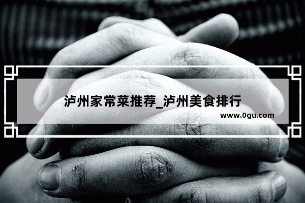 泸州家常菜推荐_泸州美食排行