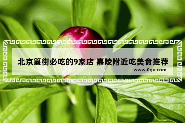 北京簋街必吃的9家店 嘉陵附近吃美食推荐地方有哪些店