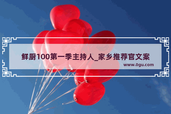 鲜厨100第一季主持人_家乡推荐官文案