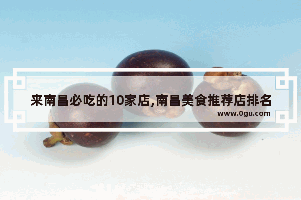 来南昌必吃的10家店,南昌美食推荐店排名榜最新名单