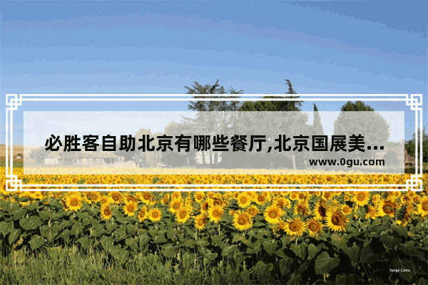 必胜客自助北京有哪些餐厅,北京国展美食推荐店铺有哪些地方