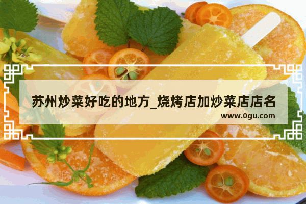 苏州炒菜好吃的地方_烧烤店加炒菜店店名