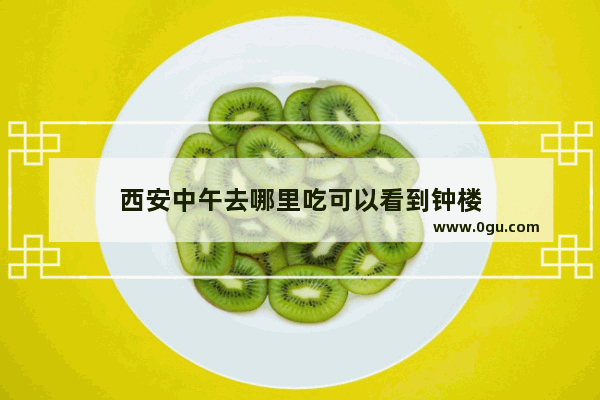 西安中午去哪里吃可以看到钟楼