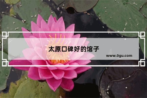太原口碑好的馆子