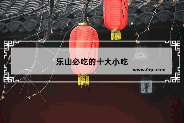 乐山必吃的十大小吃