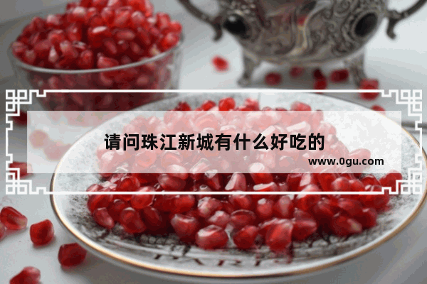 请问珠江新城有什么好吃的