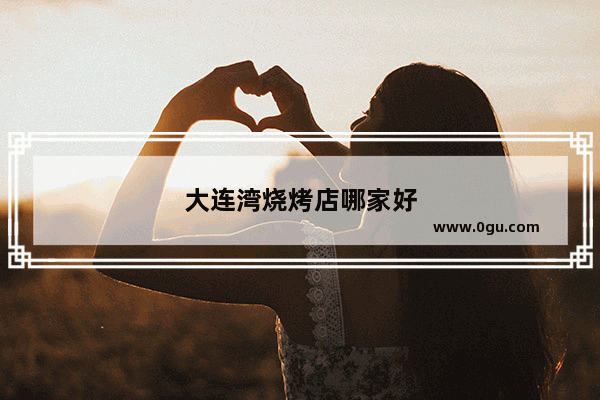 大连湾烧烤店哪家好
