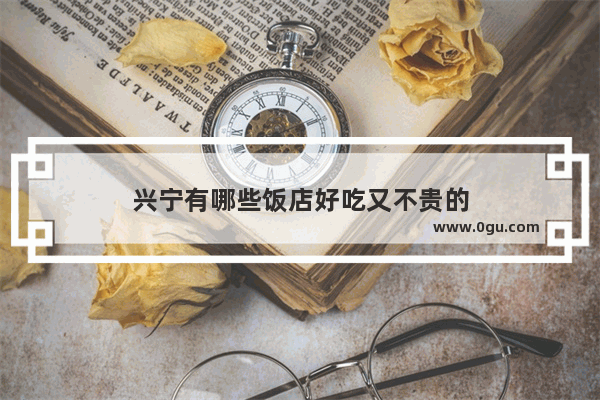 兴宁有哪些饭店好吃又不贵的