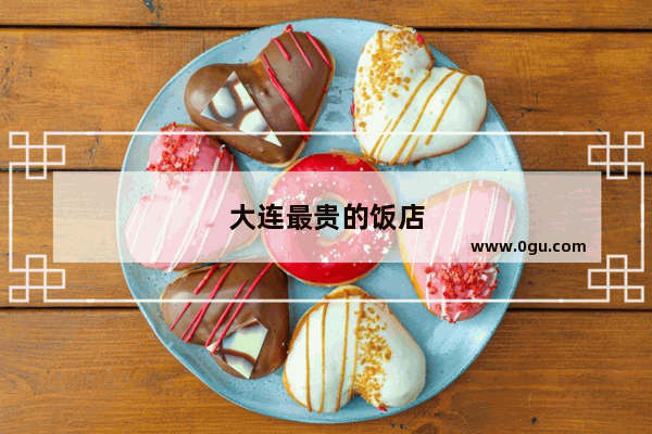 大连最贵的饭店