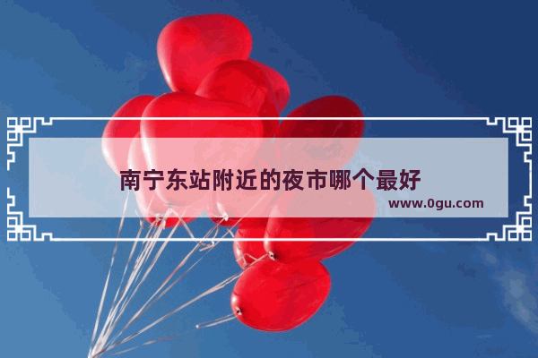 南宁东站附近的夜市哪个最好