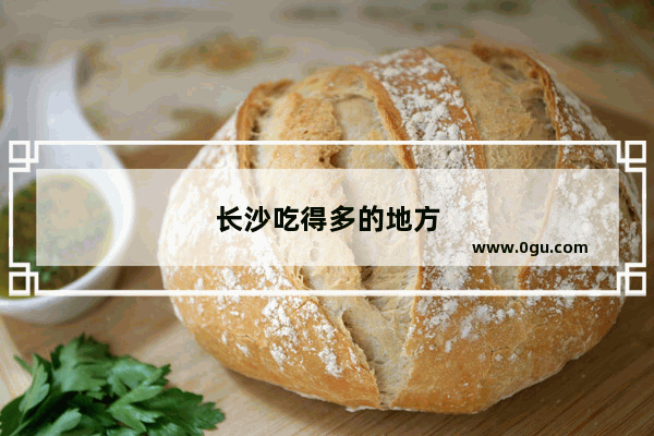 长沙吃得多的地方