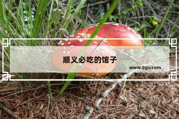 顺义必吃的馆子