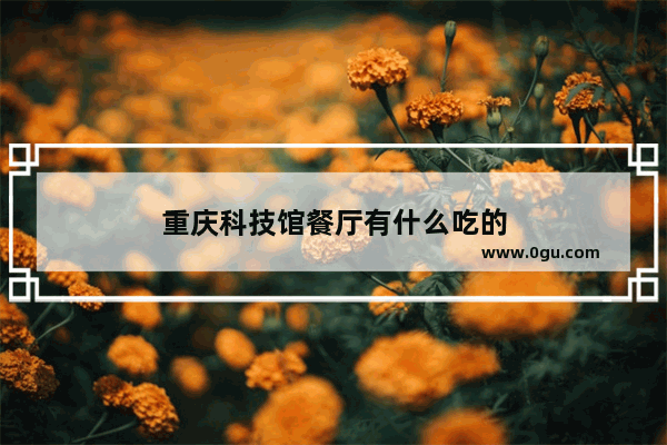 重庆科技馆餐厅有什么吃的