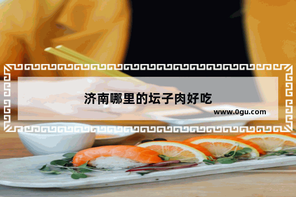 济南哪里的坛子肉好吃