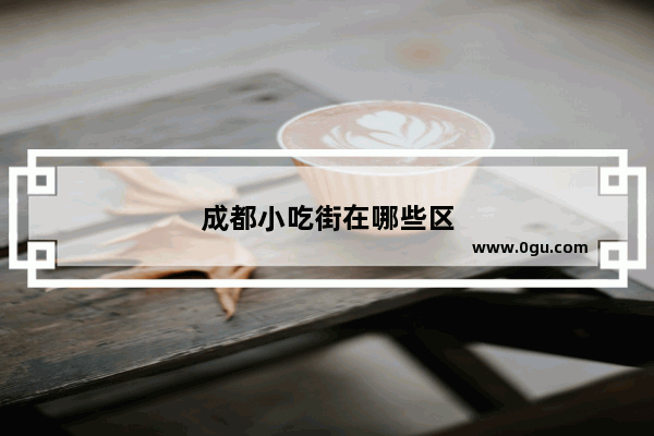 成都小吃街在哪些区