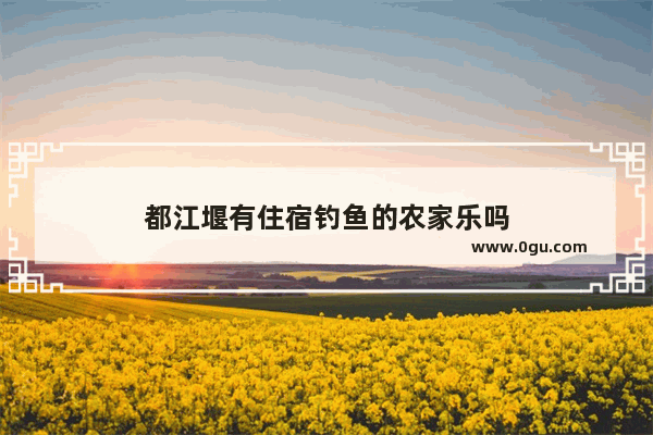 都江堰有住宿钓鱼的农家乐吗