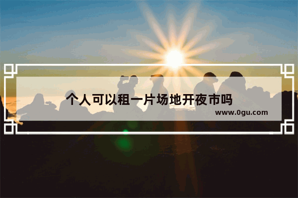 个人可以租一片场地开夜市吗