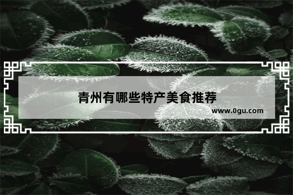 青州有哪些特产美食推荐