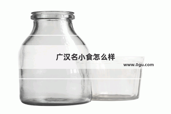 广汉名小食怎么样