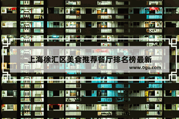 上海徐汇区美食推荐餐厅排名榜最新