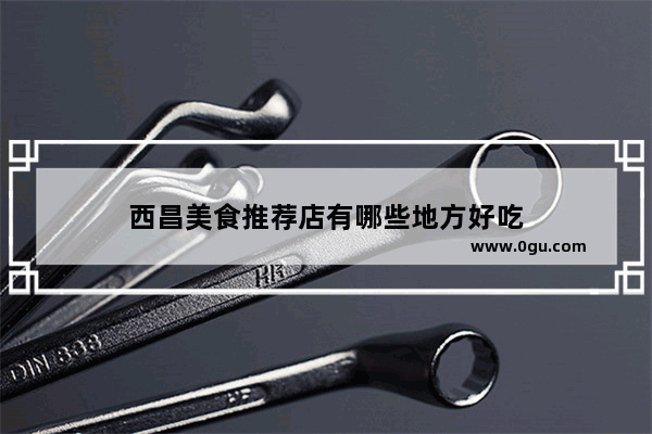 西昌美食推荐店有哪些地方好吃