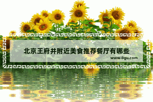 北京王府井附近美食推荐餐厅有哪些