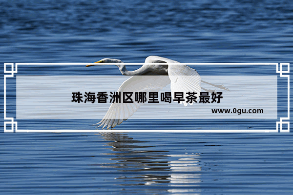 珠海香洲区哪里喝早茶最好