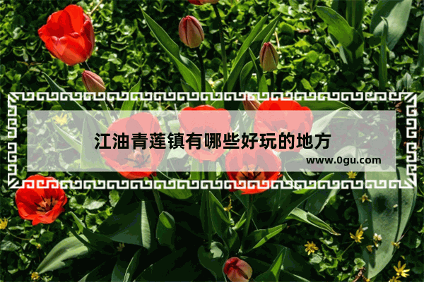 江油青莲镇有哪些好玩的地方