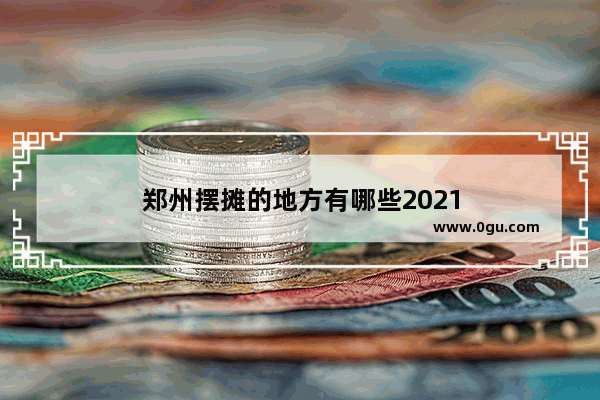 郑州摆摊的地方有哪些2021