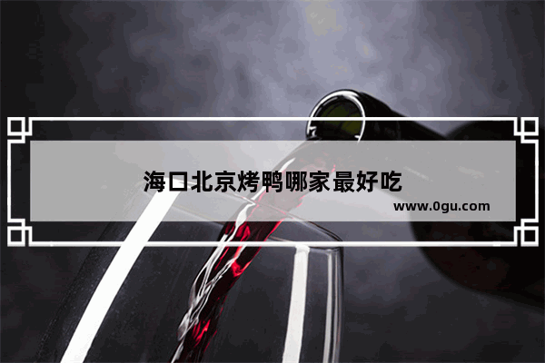 海口北京烤鸭哪家最好吃