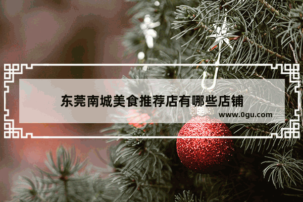 东莞南城美食推荐店有哪些店铺