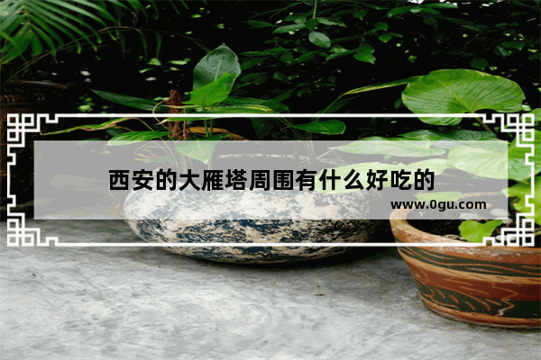 西安的大雁塔周围有什么好吃的