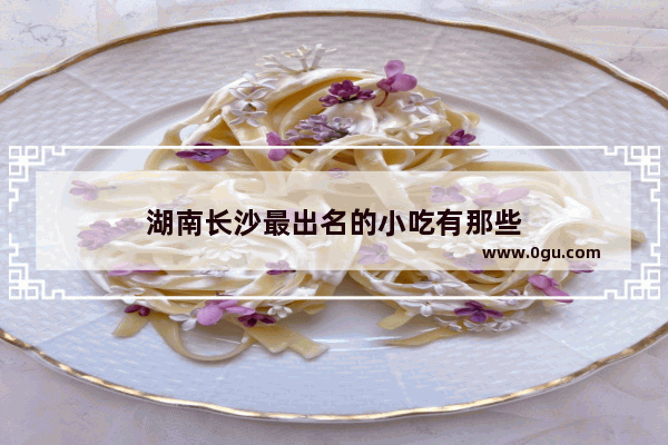 湖南长沙最出名的小吃有那些