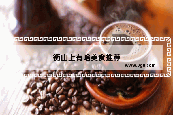 衡山上有啥美食推荐