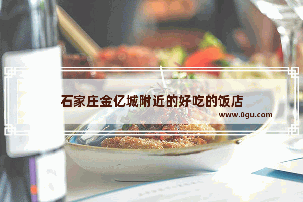 石家庄金亿城附近的好吃的饭店