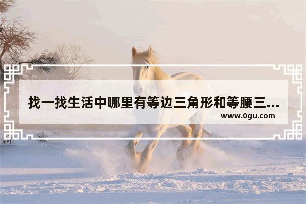 找一找生活中哪里有等边三角形和等腰三角形的物品
