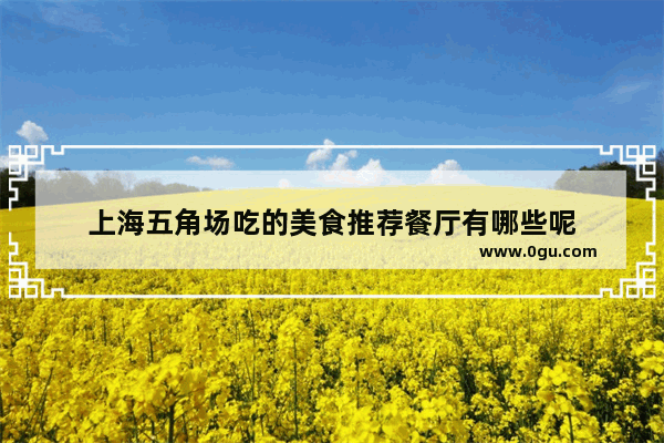 上海五角场吃的美食推荐餐厅有哪些呢
