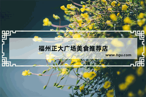 福州正大广场美食推荐店
