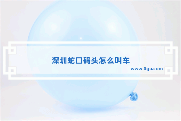 深圳蛇口码头怎么叫车