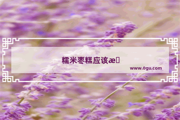 糯米枣糕应该怎样做