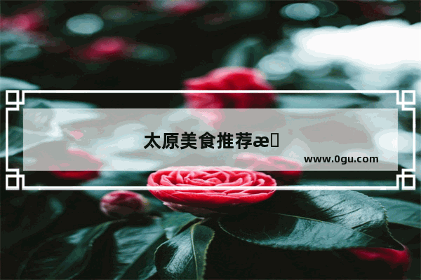 太原美食推荐排行附近餐厅有哪些呢图片