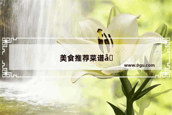 美食推荐菜谱做法大全