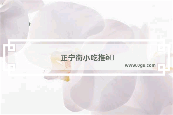 正宁街小吃推荐