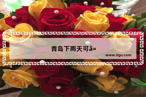 青岛下雨天可以玩些什么