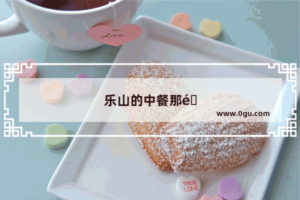 乐山的中餐那里最好吃