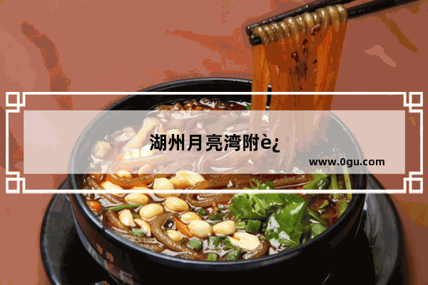 湖州月亮湾附近的美食推荐地方有哪些餐厅呢